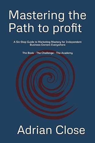 Book cover of Mastering the Path to Profit by Adrian Close – A Six-Step Guide to Marketing Mastery
